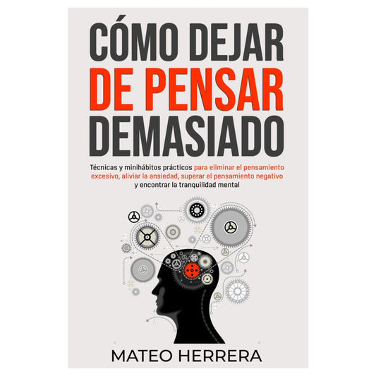 como dejar de pensar demasiado / mateo herrera